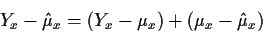 \begin{displaymath}Y_x-\hat\mu_x = (Y_x-\mu_x) +(\mu_x-\hat\mu_x)
\end{displaymath}