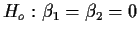 $H_o: \beta_1 =\beta_2 = 0$