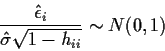 \begin{displaymath}\frac{\hat\epsilon_i}{\hat\sigma\sqrt{1-h_{ii}}} \sim N(0,1)
\end{displaymath}