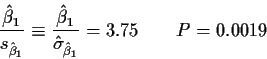 \begin{displaymath}\frac{\hat\beta_1}{s_{\hat\beta_1}} \equiv \frac{\hat\beta_1}{\hat\sigma_{\hat\beta_1}}
= 3.75 \qquad P = 0.0019
\end{displaymath}