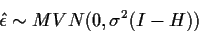 \begin{displaymath}\hat\epsilon \sim MVN(0,\sigma^2(I-H))
\end{displaymath}