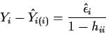 \begin{displaymath}Y_i -\hat{Y}_{i(i)} = \frac{\hat\epsilon_i}{1-h_{ii}}
\end{displaymath}