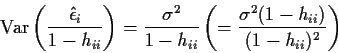 \begin{displaymath}{\rm Var}\left(\frac{\hat\epsilon_i}{1-h_{ii}}\right) =
\fra...
..._{ii}} \left( = \frac{\sigma^2(1-h_{ii})}{(1-h_{ii})^2}\right)
\end{displaymath}