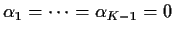 $\alpha_1 = \cdots = \alpha_{K-1}=0$
