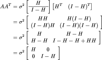 \begin{align*}AA^T & = \sigma^2 \left[
\begin{array}{c} H \\ \hline I-H \end{arr...
...sigma^2 \left[ \begin{array}{cc} H & 0
\\ 0 & I-H\end{array}\right]
\end{align*}