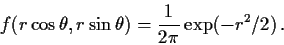 \begin{displaymath}f(r\cos\theta,r\sin\theta) = \frac{1}{2\pi} \exp(-r^2/2) \, .
\end{displaymath}