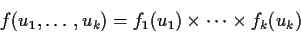\begin{displaymath}f(u_1,\ldots,u_k) = f_1(u_1) \times \cdots \times f_k(u_k)
\end{displaymath}
