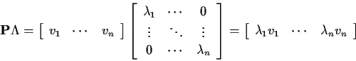 \begin{displaymath}{\bf P}{\bf\Lambda} = \left[\begin{array}{ccc} v_1 & \cdots &...
...}{ccc}\lambda_1 v_1 & \cdots & \lambda_nv_n \end{array}\right]
\end{displaymath}
