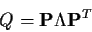 \begin{displaymath}Q = {\bf P \Lambda P}^T
\end{displaymath}