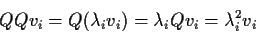 \begin{displaymath}Q Q v_i = Q ( \lambda_i v_i) = \lambda_i Qv_i = \lambda_i^2 v_i
\end{displaymath}