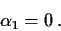 \begin{displaymath}\alpha_1=0\, .
\end{displaymath}