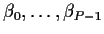 $\beta_0,\ldots,\beta_{P-1}$