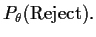 $P_\theta(\mbox{Reject}).$