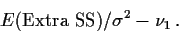 \begin{displaymath}E(\mbox{Extra SS})/\sigma^2 - \nu_1 \,.
\end{displaymath}