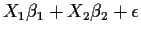 $X_1\beta_1 + X_2 \beta_2 + \epsilon$
