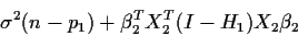 \begin{displaymath}\sigma^2(n-p_1) + \beta_2^T X_2^T (I-H_1)X_2 \beta_2
\end{displaymath}