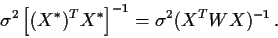 \begin{displaymath}\sigma^2\left[(X^*)^TX^*\right]^{-1} = \sigma^2(X^TWX)^{-1}\, .\end{displaymath}