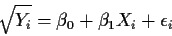 \begin{displaymath}\sqrt{Y_i} = \beta_0 + \beta_1X_i + \epsilon_i
\end{displaymath}