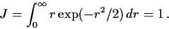 \begin{displaymath}J = \int_0^\infty r\exp(-r^2/2)\, dr = 1 \, .
\end{displaymath}