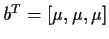 $b^T = [\mu,\mu,\mu]$