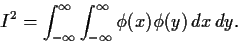 \begin{displaymath}I^2 = \int_{-\infty}^\infty \int_{-\infty}^\infty \phi(x)\phi(y)\, dx \, dy
.
\end{displaymath}