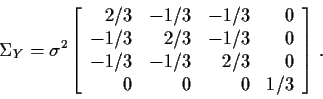 \begin{displaymath}\Sigma_Y = \sigma^2\left[\begin{array}{rrrr}
2/3 & -1/3 & -1/...
... & -1/3 & 2/3 & 0 \\
0 & 0 & 0 & 1/3
\end{array}\right]\, .
\end{displaymath}