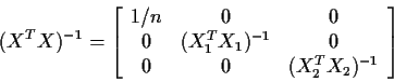 \begin{displaymath}(X^TX)^{-1} = \left[\begin{array}{ccc}
1/n &0 & 0 \\
0 & (X_1^TX_1)^{-1} & 0 \\
0 & 0 & (X_2^TX_2)^{-1}
\end{array}\right]
\end{displaymath}