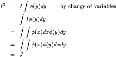 \begin{eqnarray*}I^2 & = & I\int \phi(y) dy \qquad \mbox{ by change of variables...
...\phi(y) dy \\
& = & \int\int \phi(x)\phi(y) dx dy \\
& = & J
\end{eqnarray*}