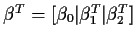 $\beta^T = [ \beta_0\vert \beta_1^T\vert\beta_2^T]$