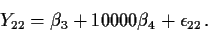 \begin{displaymath}Y_{22} = \beta_3 + 10000\beta_4 +\epsilon_{22} \, .
\end{displaymath}