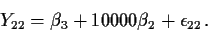 \begin{displaymath}Y_{22} = \beta_3 + 10000\beta_2 +\epsilon_{22} \, .
\end{displaymath}