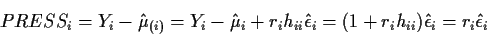 \begin{displaymath}PRESS_i = Y_i - \hat\mu_{(i)} = Y_i -\hat\mu_i + r_i h_{ii } ...
...\epsilon_i = (1+r_i h_{ii}) \hat\epsilon_i = r_i\hat\epsilon_i
\end{displaymath}