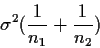 \begin{displaymath}\sigma^2 (\frac{1}{n_1}+\frac{1}{n_2})
\end{displaymath}