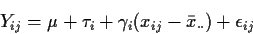 \begin{displaymath}Y_{ij} = \mu + \tau_i + \gamma_i(x_{ij}-\bar{x}_{\cdot\cdot}) +\epsilon_{ij}
\end{displaymath}