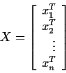 \begin{displaymath}X = \left[\begin{array}{r}
x_1^T \\ x_2^T\\ \vdots \\ x_n^T
\end{array}\right]
\end{displaymath}