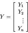 \begin{displaymath}Y = \left[\begin{array}{r}
Y_1 \\ Y_2\\ \vdots \\ Y_n
\end{array}\right]
\end{displaymath}
