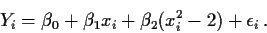 \begin{displaymath}Y_i = \beta_0 + \beta_1 x_i + \beta_2(x_i^2-2)+\epsilon_i\, .\end{displaymath}