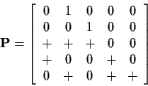 \begin{displaymath}{\bf P}= \left[\begin{array}{ccccc}
0& 1 & 0 & 0 &0
\\
0 & 0...
...\\
+ & 0 & 0 & + & 0
\\
0 & + & 0 & + & +
\end{array}\right]
\end{displaymath}