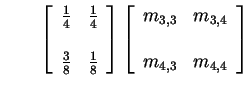 $\displaystyle \qquad \left[\begin{array}{cc} \frac{1}{4} & \frac{1}{4} \\ \\ \f...
...eft[\begin{array}{cc} m_{3,3} &m_{3,4} \\ \\ m_{4,3} &m_{4,4}\end{array}\right]$