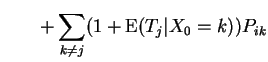 $\displaystyle \qquad + \sum_{k\neq j} (1+{\rm E}(T_j\vert X_0=k))P_{ik}$