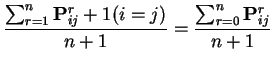 $\displaystyle \frac{\sum_{r=1}^n {\bf P}^r_{ij} +1(i=j)}{n+1}
=
\frac{\sum_{r=0}^n {\bf P}^r_{ij}}{n+1}
$