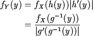 \begin{align*}f_Y(y) &= f_X(h(y)) \vert h^\prime(y)\vert
\\
& = \frac{f_X(g^{-1}(y))}{\vert g^\prime(g^{-1}(y))\vert}
\end{align*}
