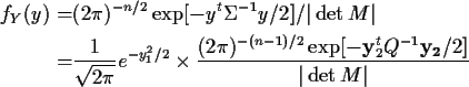 \begin{align*}f_Y(y) =& (2\pi)^{-n/2} \exp[-y^t\Sigma^{-1}y/2]/\vert\det M\vert
...
...^{-(n-1)/2}\exp[-{\bf y}_2^t Q^{-1} {\bf y_2}/2]}{\vert\det M\vert}
\end{align*}