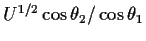 $U^{1/2}\cos\theta_2/ \cos\theta_1$