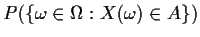 $P(\{\omega\in\Omega:X(\omega)\in
A\})$