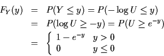\begin{eqnarray*}F_Y(y) & = & P(Y \le y)
= P(-\log U \le y)
\\
& = & P(\log U ...
...{array}{ll}
1- e^{-y} & y > 0
\\
0 & y \le 0
\end{array}\right.
\end{eqnarray*}
