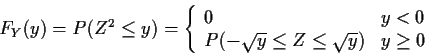 \begin{displaymath}F_Y(y) = P(Z^2 \le y) =
\left\{ \begin{array}{ll}
0 & y < ...
...
P(-\sqrt{y} \le Z \le \sqrt{y}) & y \ge 0
\end{array}\right.
\end{displaymath}