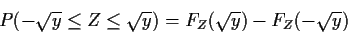 \begin{displaymath}P(-\sqrt{y} \le Z \le \sqrt{y}) = F_Z(\sqrt{y}) -F_Z(-\sqrt{y})
\end{displaymath}