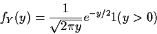 \begin{displaymath}f_Y(y) = \frac{1}{\sqrt{2\pi y}} e^{-y/2} 1(y>0)
\end{displaymath}