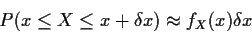 \begin{displaymath}P( x \le X \le x+\delta x) \approx f_X(x) \delta x
\end{displaymath}